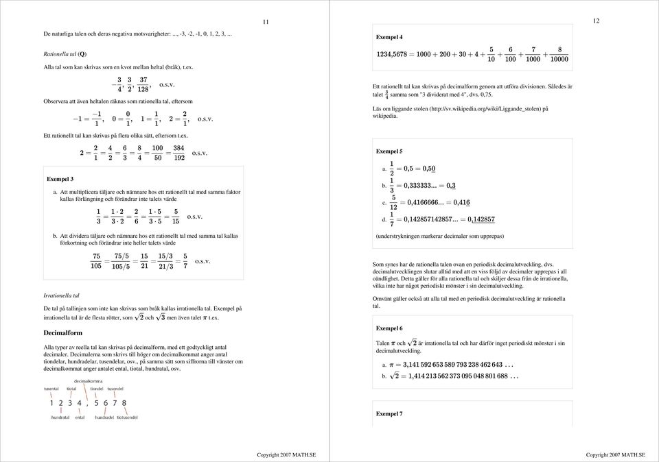 förlängning och förändrar inte talets värde b Att dividera täljare och nämnare hos ett rationellt tal med samma tal kallas förkortning och förändrar inte heller talets värde Irrationella tal De tal