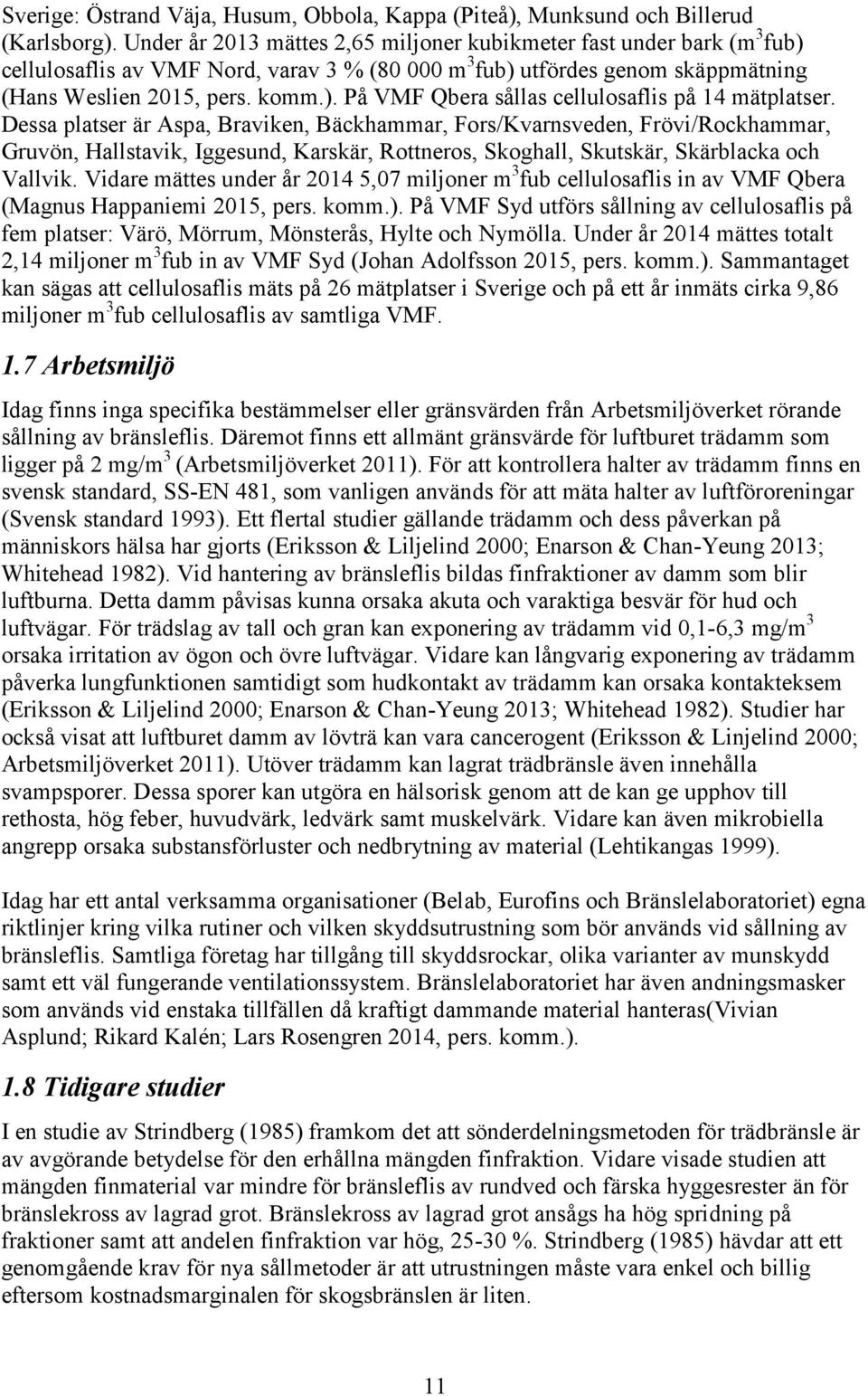 Dessa platser är Aspa, Braviken, Bäckhammar, Fors/Kvarnsveden, Frövi/Rockhammar, Gruvön, Hallstavik, Iggesund, Karskär, Rottneros, Skoghall, Skutskär, Skärblacka och Vallvik.