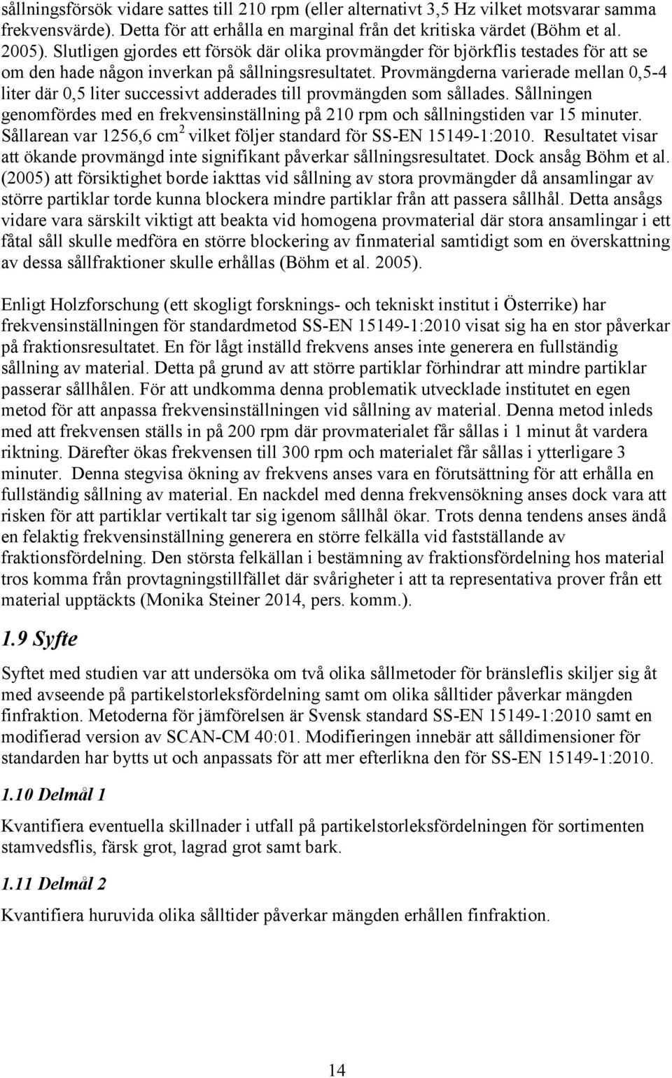 Provmängderna varierade mellan 0,5-4 liter där 0,5 liter successivt adderades till provmängden som sållades.