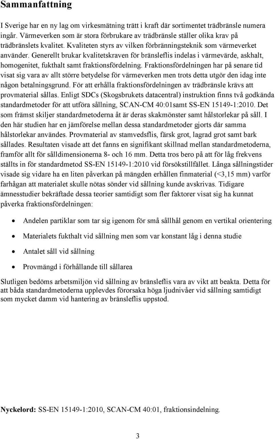 Generellt brukar kvalitetskraven för bränsleflis indelas i värmevärde, askhalt, homogenitet, fukthalt samt fraktionsfördelning.