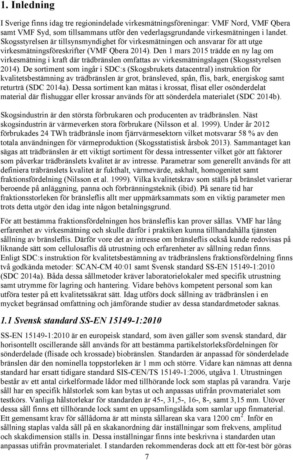 Den 1 mars 2015 trädde en ny lag om virkesmätning i kraft där trädbränslen omfattas av virkesmätningslagen (Skogsstyrelsen 2014).