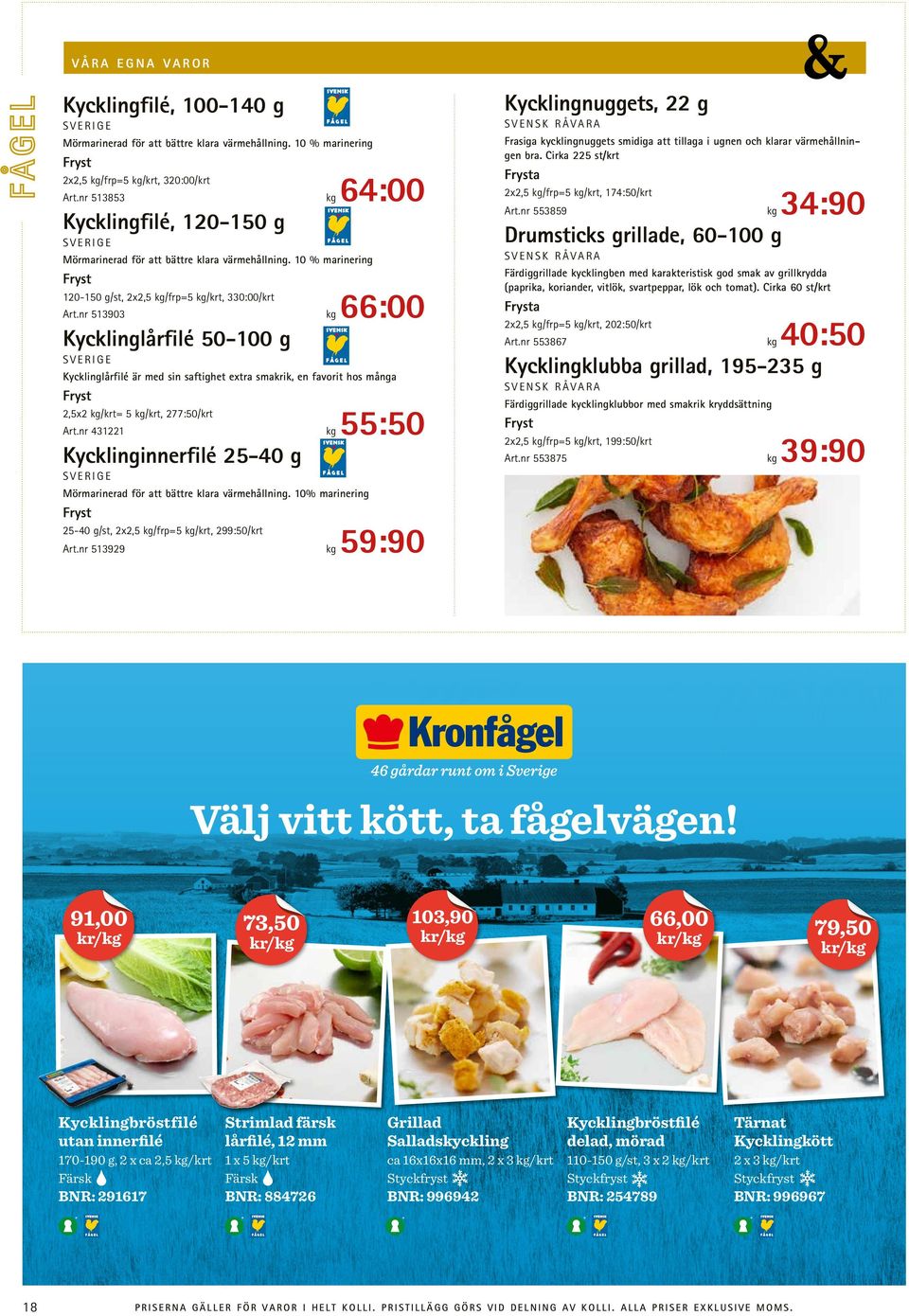 nr 513853 kg Kycklingfilé, 120-150 g 64:00 Art.nr 553859 kg 34:90 SVENSK RÅVARA Mörmarinerad för att bättre klara värmehållning.