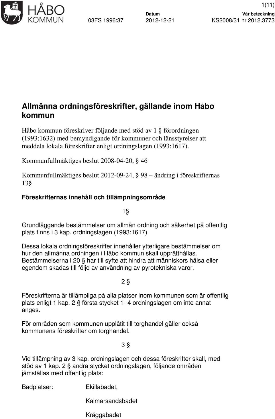 Kommunfullmäktiges beslut 2008-04-20, 46 Kommunfullmäktiges beslut 2012-09-24, 98 ändring i föreskrifternas 13 Föreskrifternas innehåll och tillämpningsområde 1 Grundläggande bestämmelser om allmän