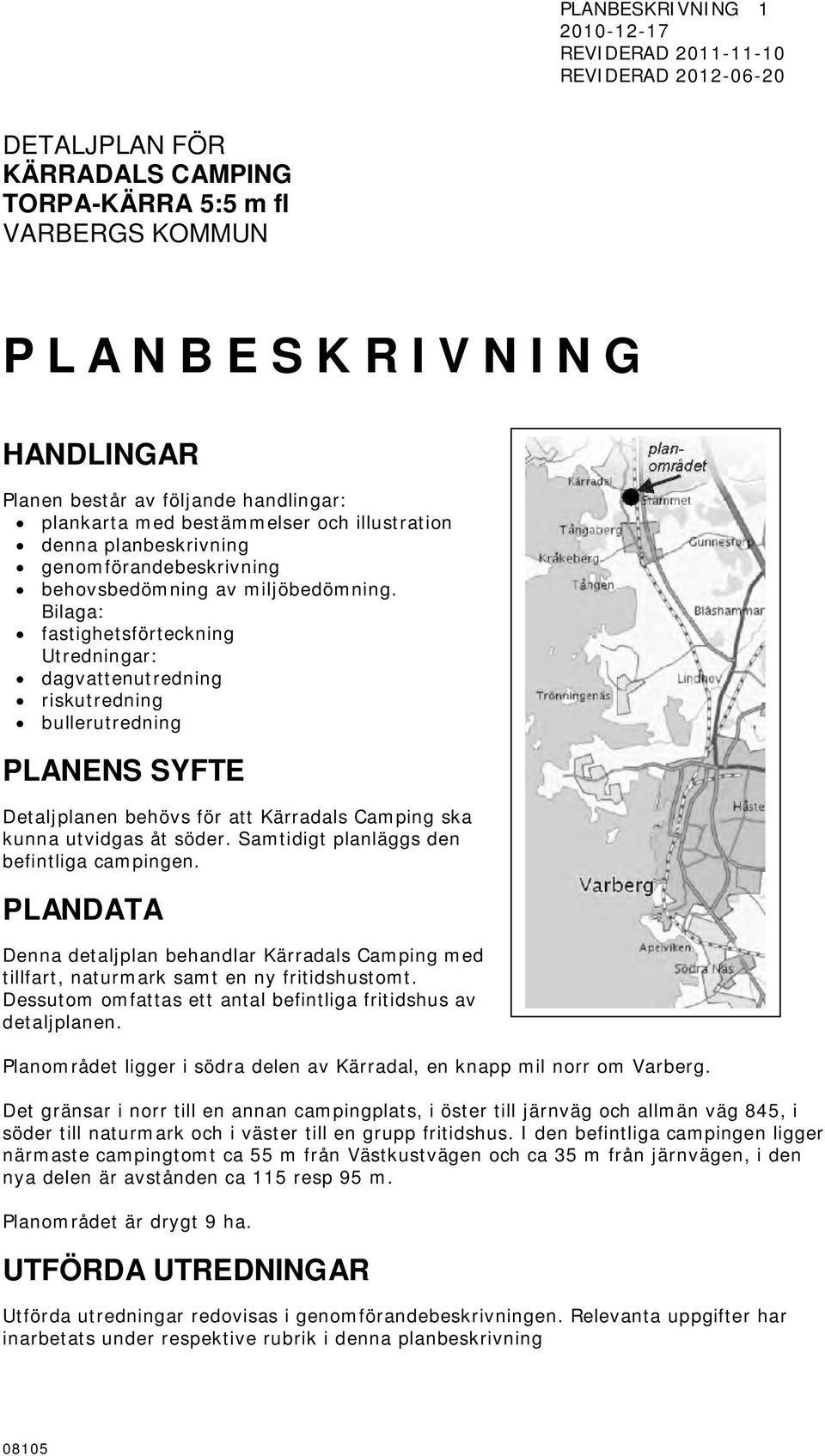 Bilaga: fastighetsförteckning Utredningar: dagvattenutredning riskutredning bullerutredning PLANENS SYFTE Detaljplanen behövs för att Kärradals Camping ska kunna utvidgas åt söder.