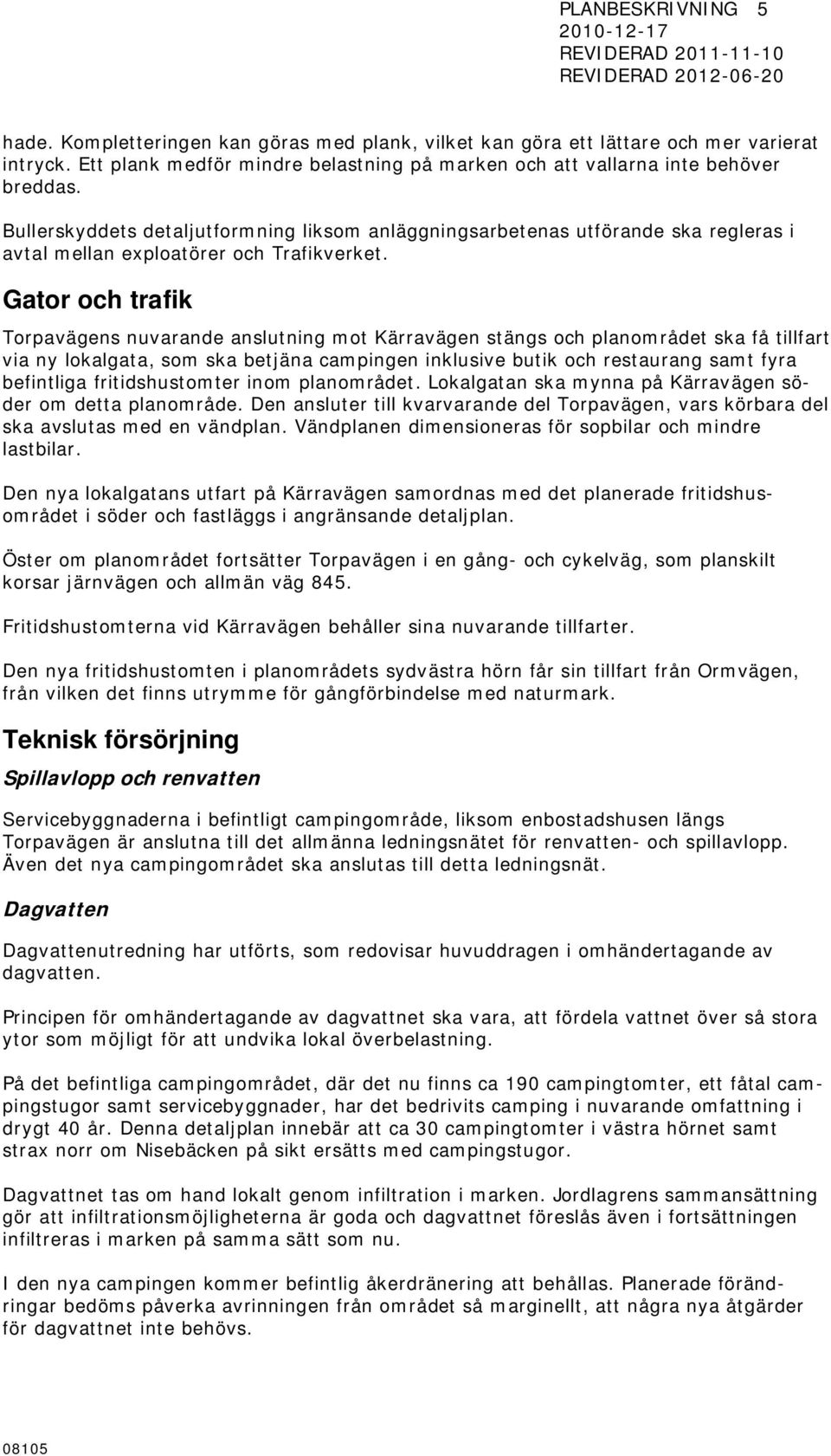 Gator och trafik Torpavägens nuvarande anslutning mot Kärravägen stängs och planområdet ska få tillfart via ny lokalgata, som ska betjäna campingen inklusive butik och restaurang samt fyra befintliga