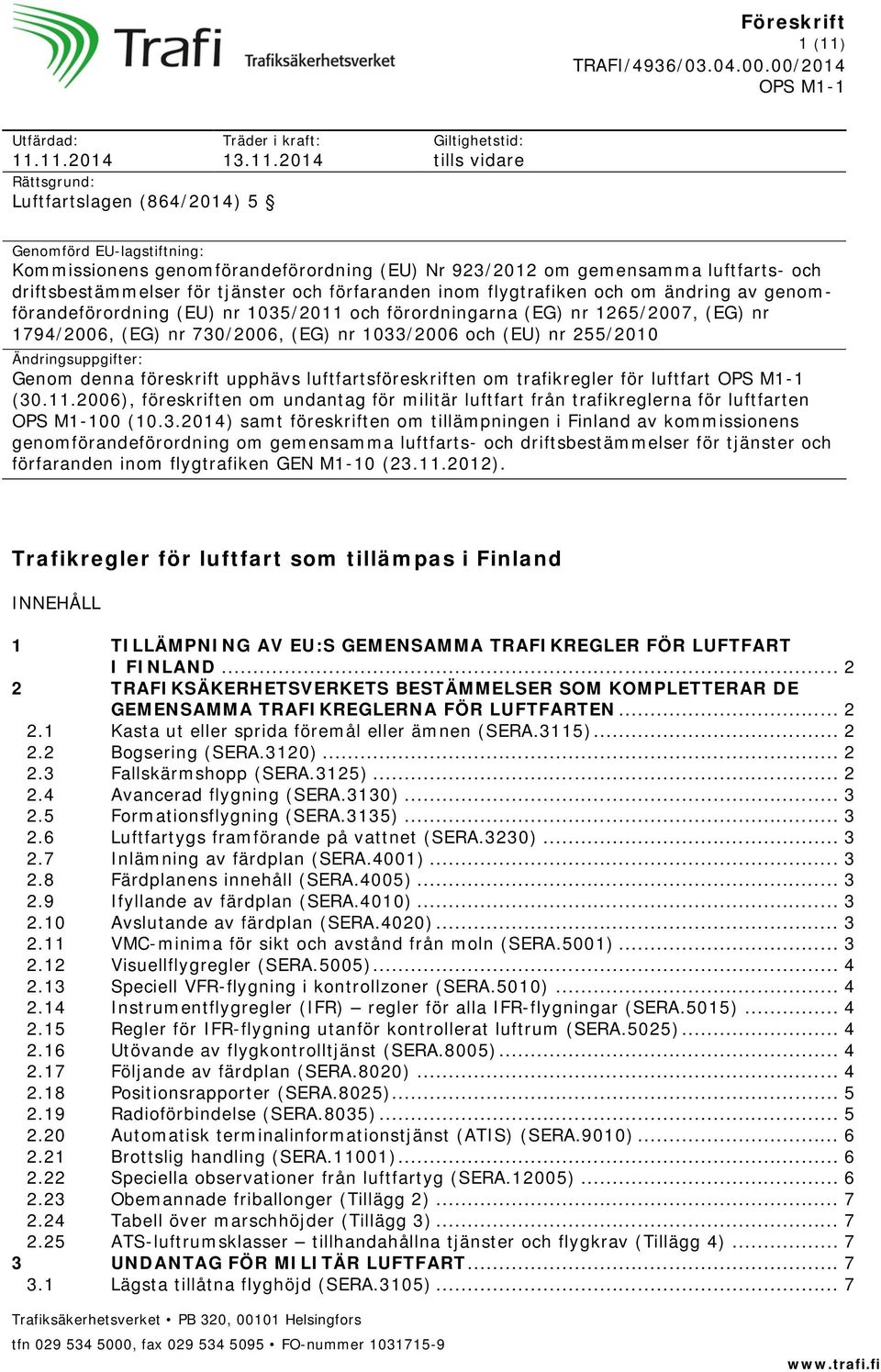 11.2014 Träder i kraft: 13.11.2014 Rättsgrund: Luftfartslagen (864/2014) 5 Giltighetstid: tills vidare Genomförd EU-lagstiftning: Kommissionens genomförandeförordning (EU) Nr 923/2012 om gemensamma