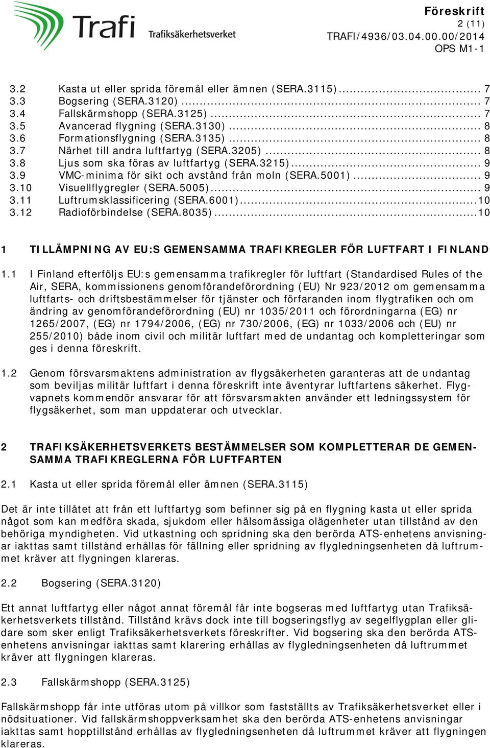 .. 9 3.10 Visuellflygregler (SERA.5005)... 9 3.11 Luftrumsklassificering (SERA.6001)... 10 3.12 Radioförbindelse (SERA.8035)... 10 1 TILLÄMPNING AV EU:S GEMENSAMMA TRAFIKREGLER FÖR LUFTFART I FINLAND 1.