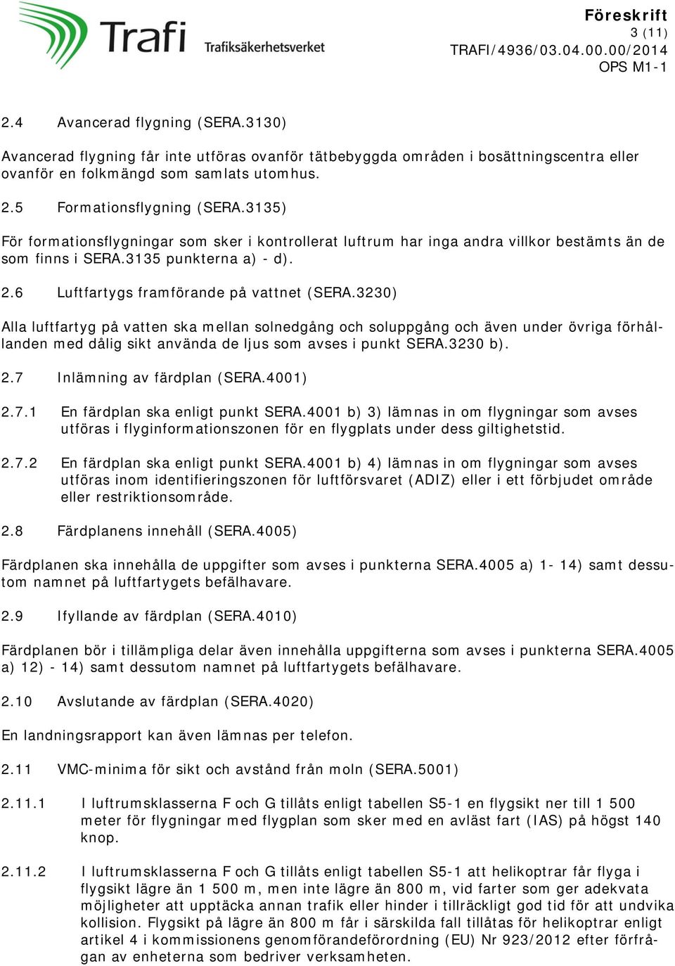 3230) Alla luftfartyg på vatten ska mellan solnedgång och soluppgång och även under övriga förhållanden med dålig sikt använda de ljus som avses i punkt SERA.3230 b). 2.7 Inlämning av färdplan (SERA.