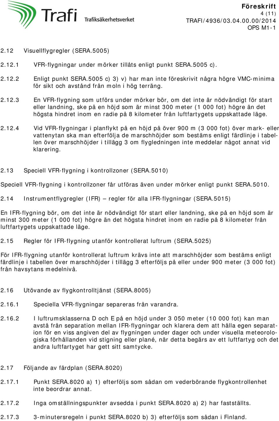 3 En VFR-flygning som utförs under mörker bör, om det inte är nödvändigt för start eller landning, ske på en höjd som är minst 300 meter (1 000 fot) högre än det högsta hindret inom en radie på 8