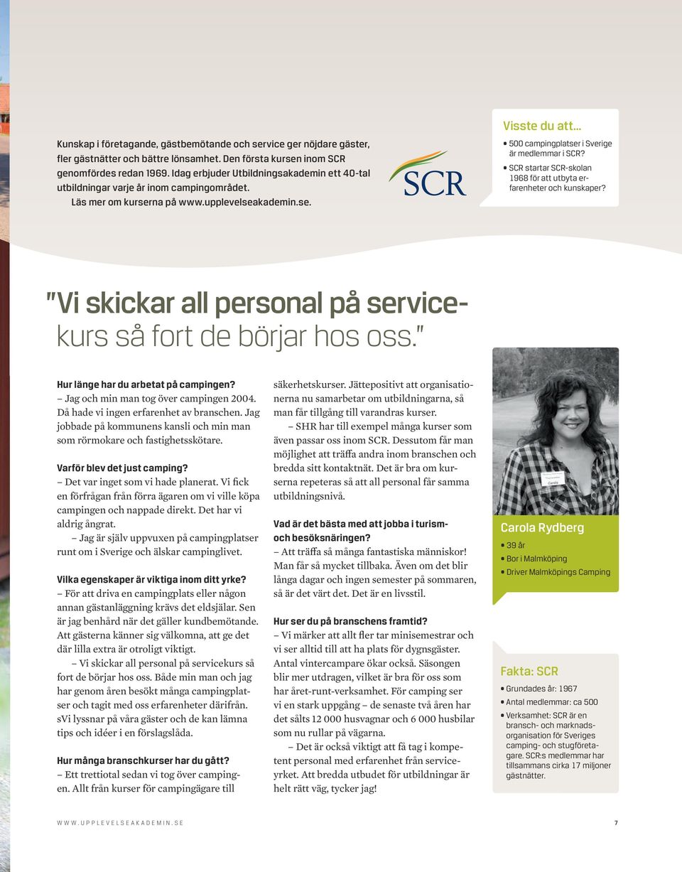 SCR startar SCR-skolan 1968 för att utbyta erfarenheter och kunskaper? Vi skickar all personal på servicekurs så fort de börjar hos oss. Hur länge har du arbetat på campingen?