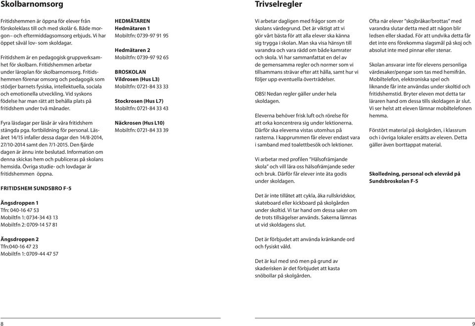 Fritidshemmen förenar omsorg och pedagogik som stödjer barnets fysiska, intellektuella, sociala och emotionella utveckling.