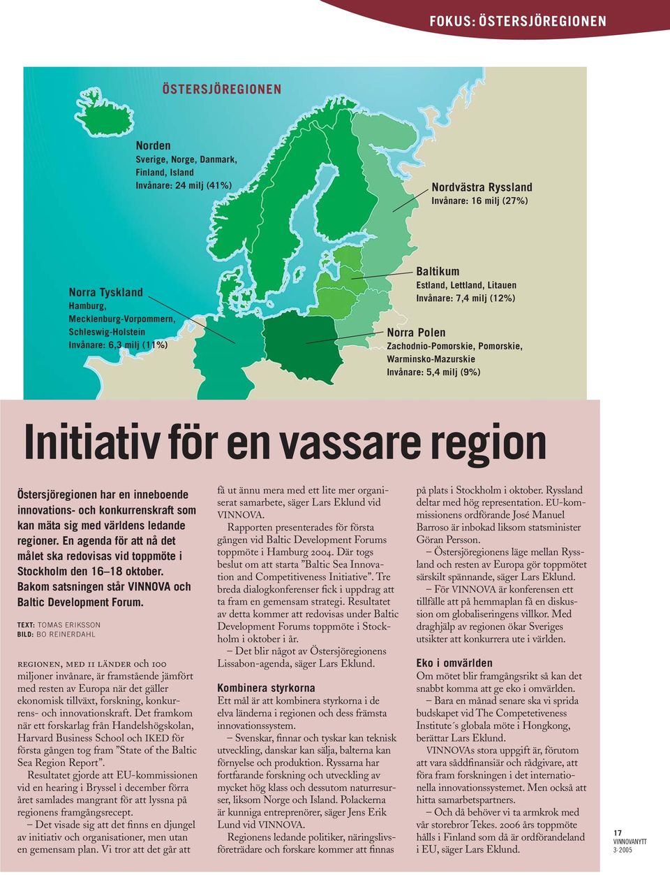 Invånare: 5,4 milj (9%) Initiativ för en vassare region Östersjöregionen har en inneboende innovations- och konkurrenskraft som kan mäta sig med världens ledande regioner.