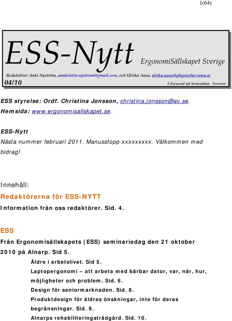 Innehåll: Redaktörerna för ESS-NYTT Information från oss redaktörer. Sid. 4. ESS Från Ergonomisällskapets (ESS) seminariedag den 21 oktober 2010 på Alnarp. Sid 5.