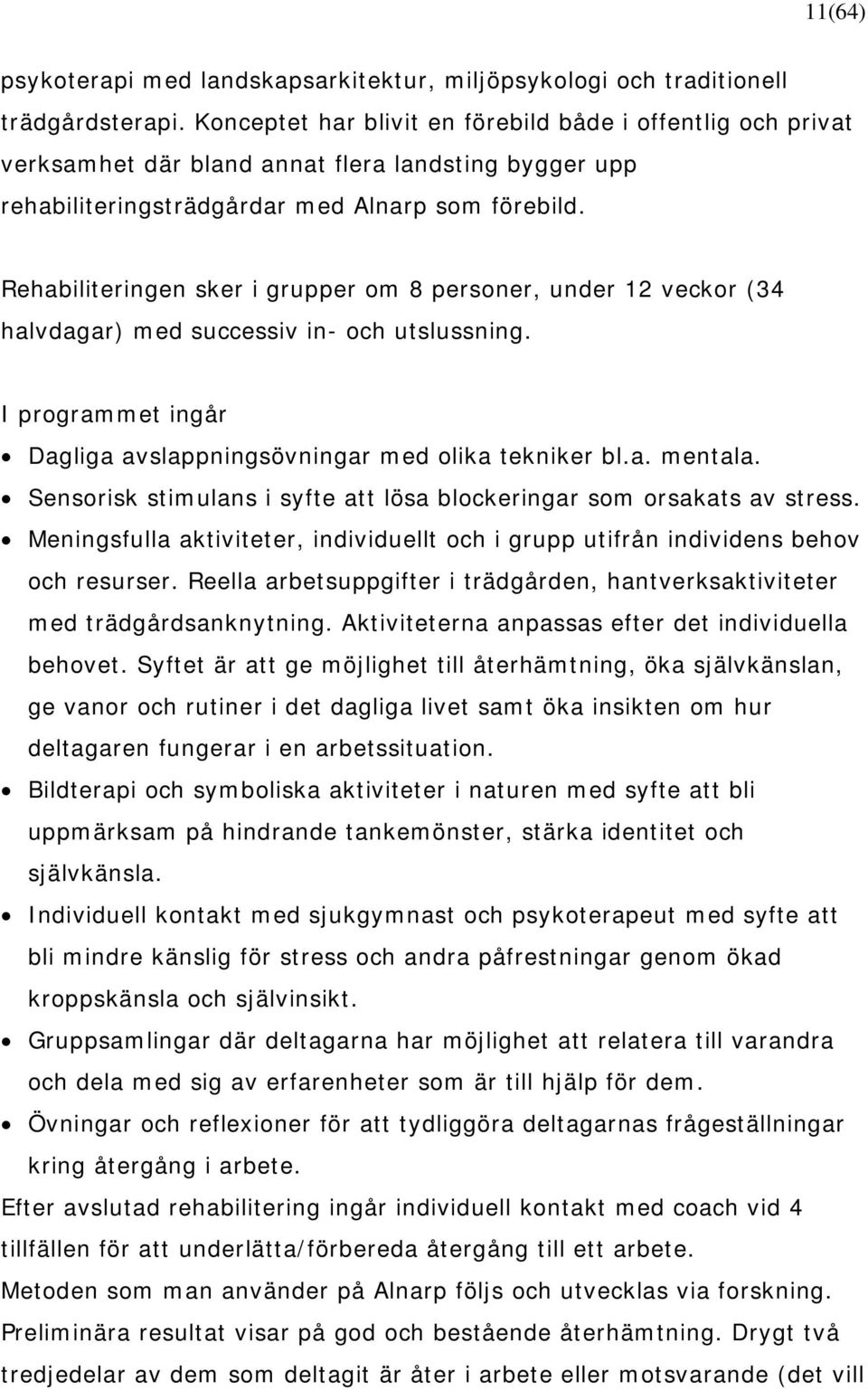 Rehabiliteringen sker i grupper om 8 personer, under 12 veckor (34 halvdagar) med successiv in- och utslussning. I programmet ingår Dagliga avslappningsövningar med olika tekniker bl.a. mentala.