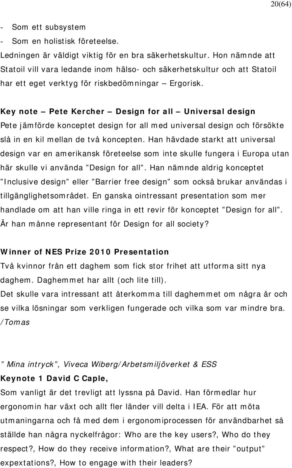 Key note Pete Kercher Design for all Universal design Pete jämförde konceptet design for all med universal design och försökte slå in en kil mellan de två koncepten.