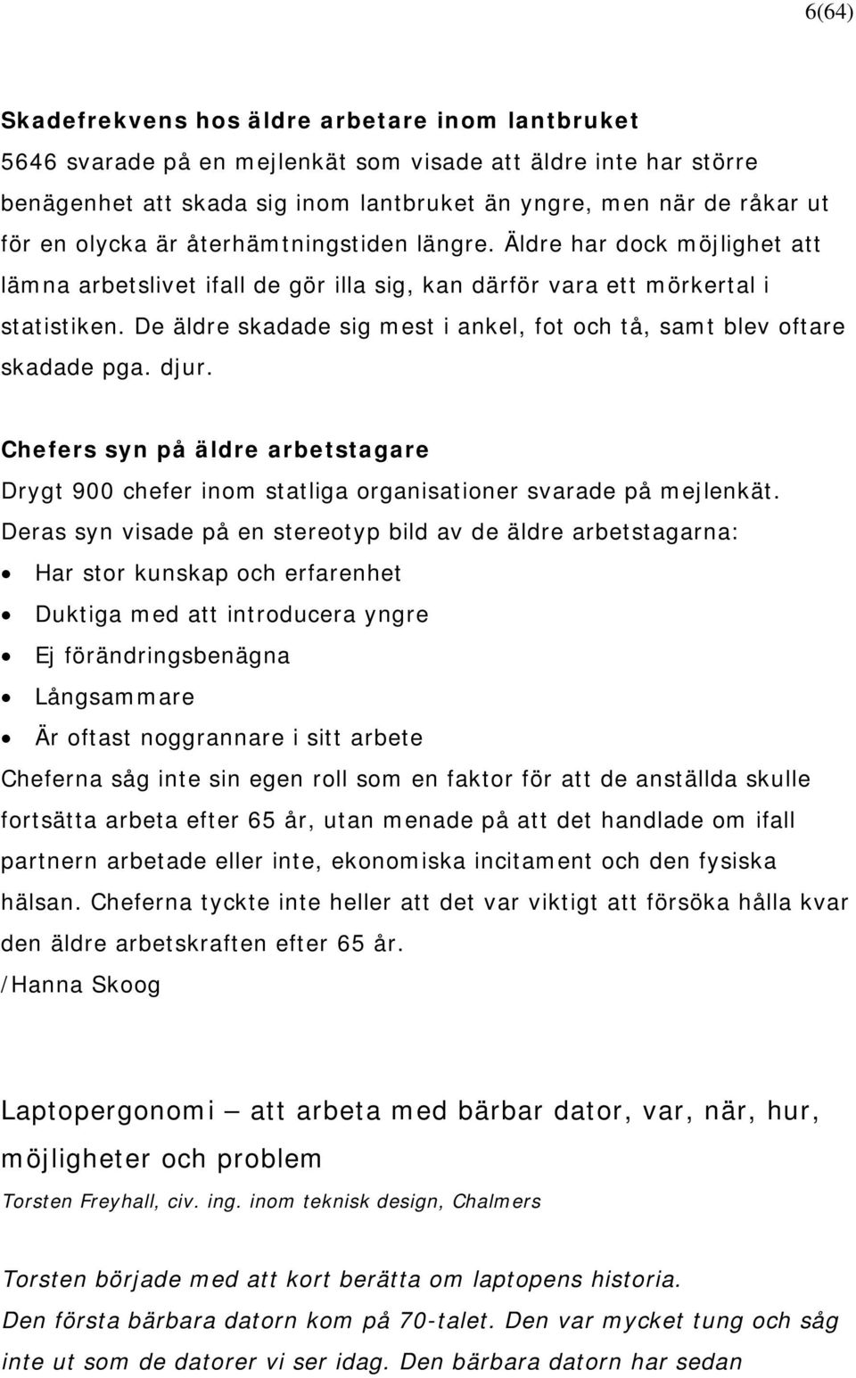 De äldre skadade sig mest i ankel, fot och tå, samt blev oftare skadade pga. djur. Chefers syn på äldre arbetstagare Drygt 900 chefer inom statliga organisationer svarade på mejlenkät.