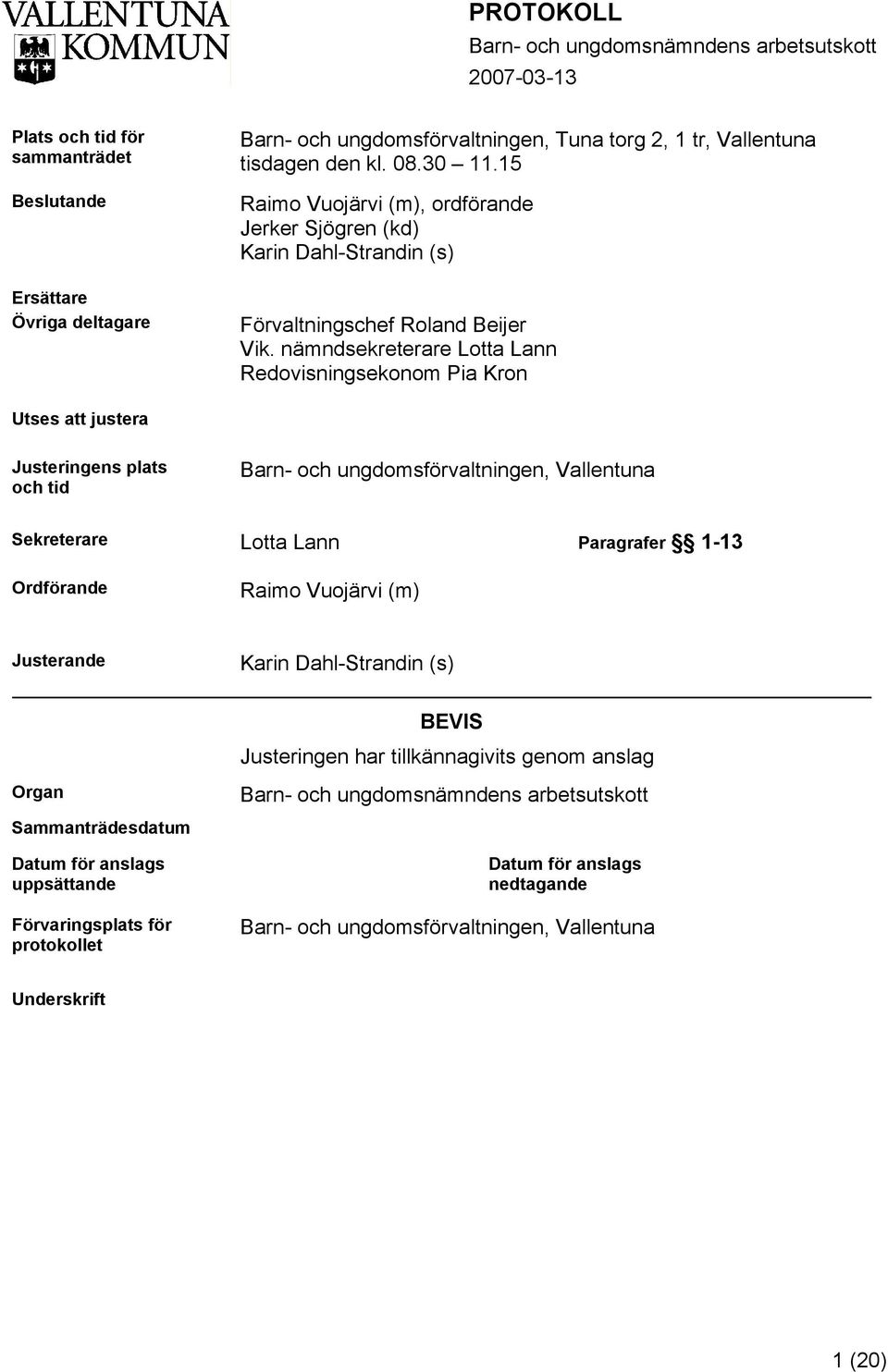 nämndsekreterare Lotta Lann Redovisningsekonom Pia Kron Utses att justera Justeringens plats och tid Barn- och ungdomsförvaltningen, Vallentuna Sekreterare Lotta Lann Paragrafer 1-13 Ordförande Raimo