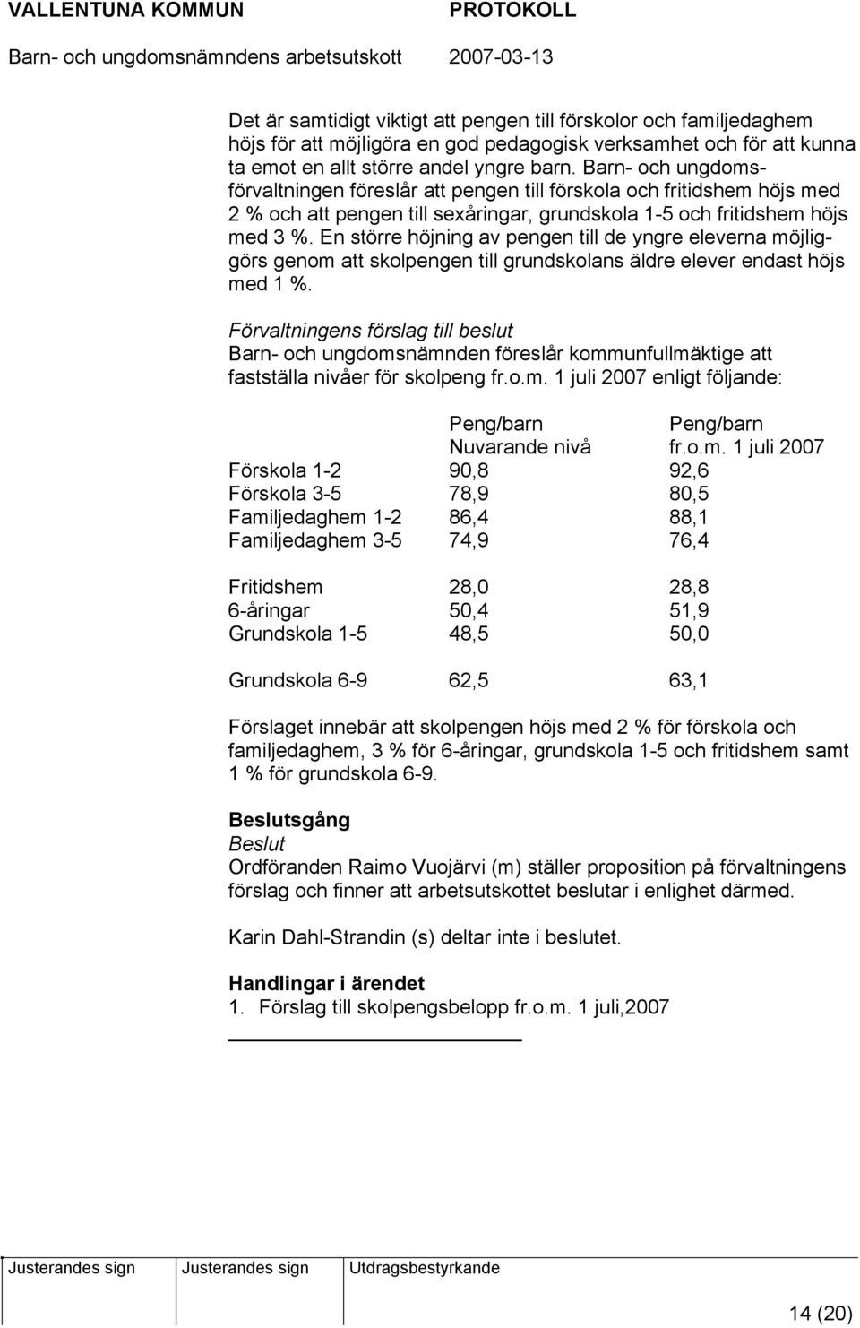 En större höjning av pengen till de yngre eleverna möjliggörs genom att skolpengen till grundskolans äldre elever endast höjs med 1 %.