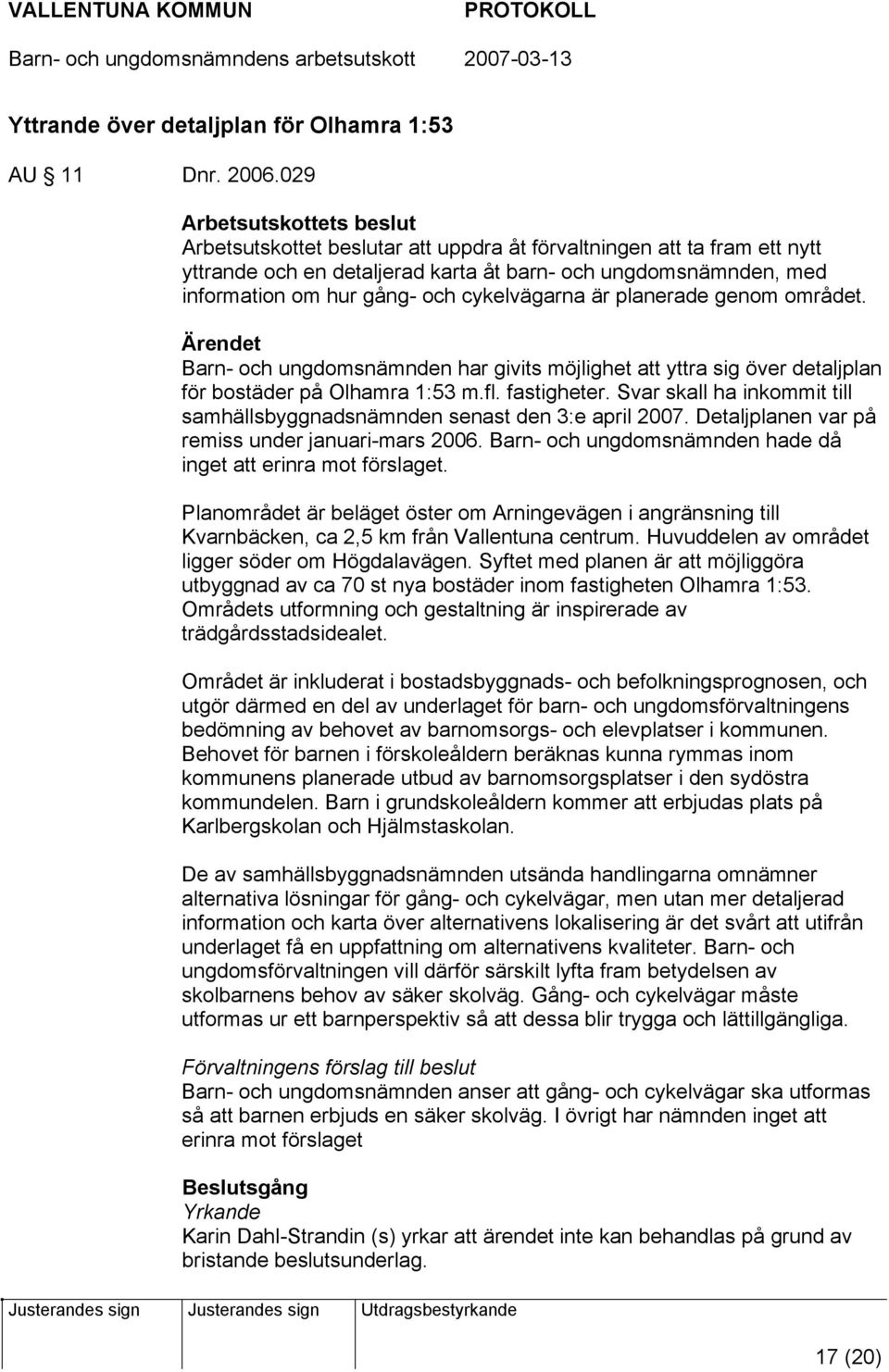 cykelvägarna är planerade genom området. Barn- och ungdomsnämnden har givits möjlighet att yttra sig över detaljplan för bostäder på Olhamra 1:53 m.fl. fastigheter.