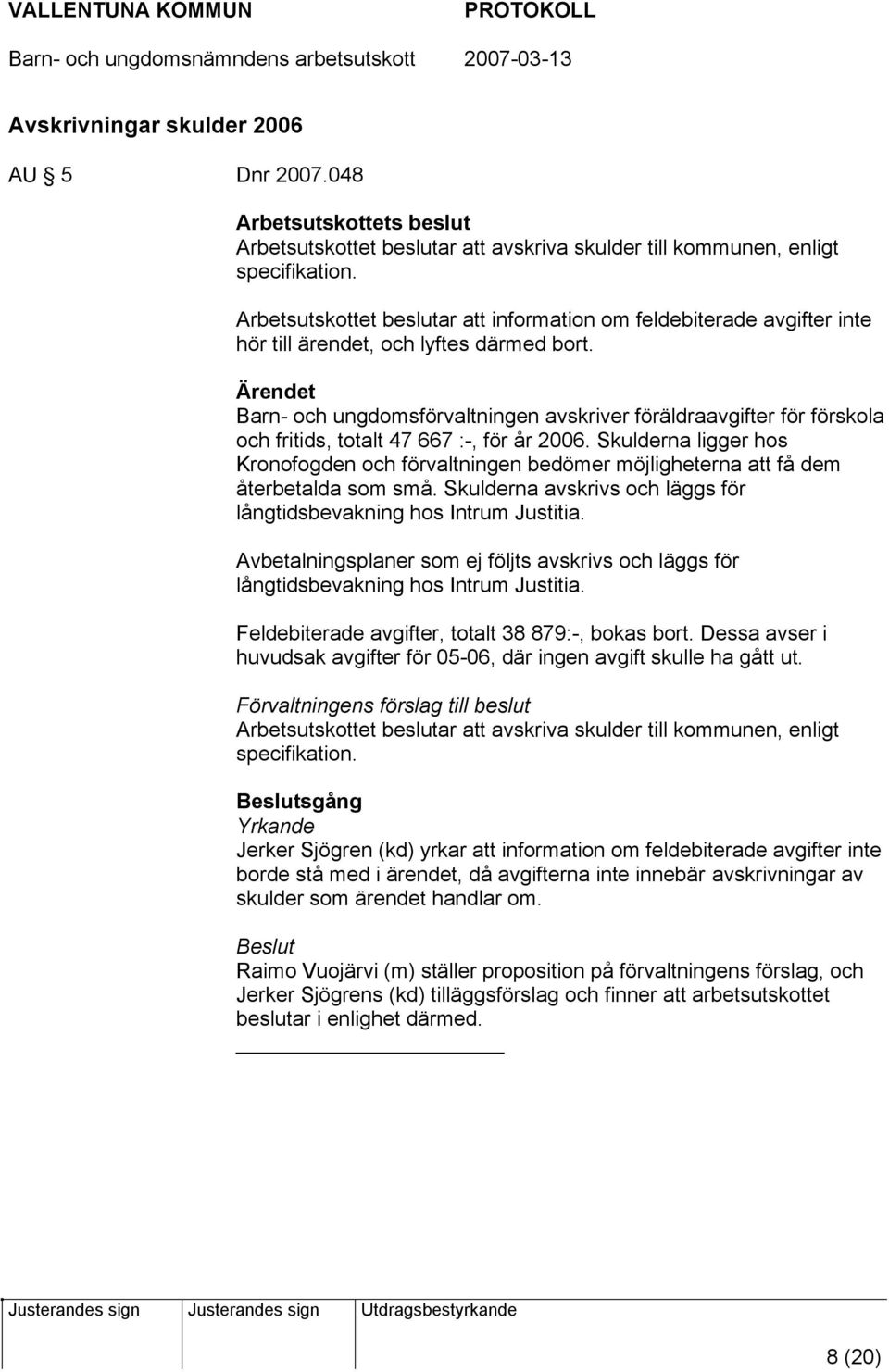 Barn- och ungdomsförvaltningen avskriver föräldraavgifter för förskola och fritids, totalt 47 667 :-, för år 2006.