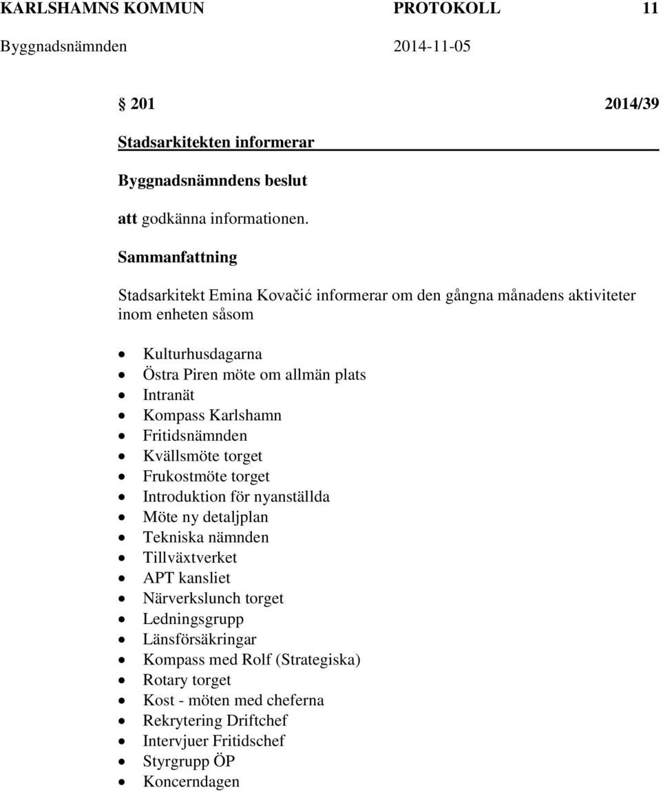 Kompass Karlshamn Fritidsnämnden Kvällsmöte torget Frukostmöte torget Introduktion för nyanställda Möte ny detaljplan Tekniska nämnden Tillväxtverket