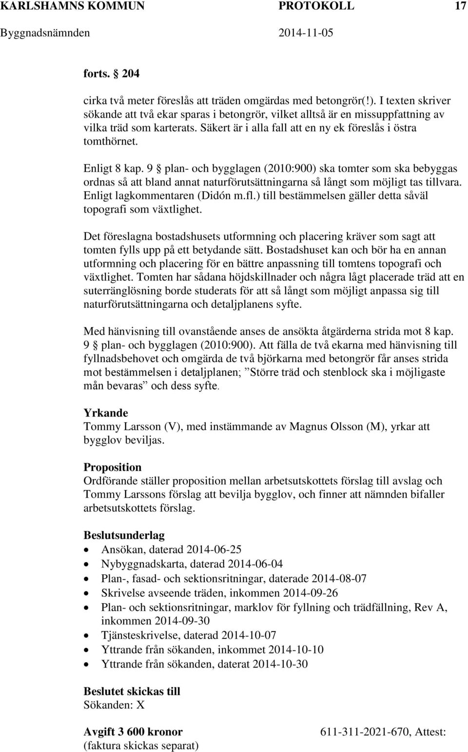 9 plan- och bygglagen (2010:900) ska tomter som ska bebyggas ordnas så att bland annat naturförutsättningarna så långt som möjligt tas tillvara. Enligt lagkommentaren (Didón m.fl.