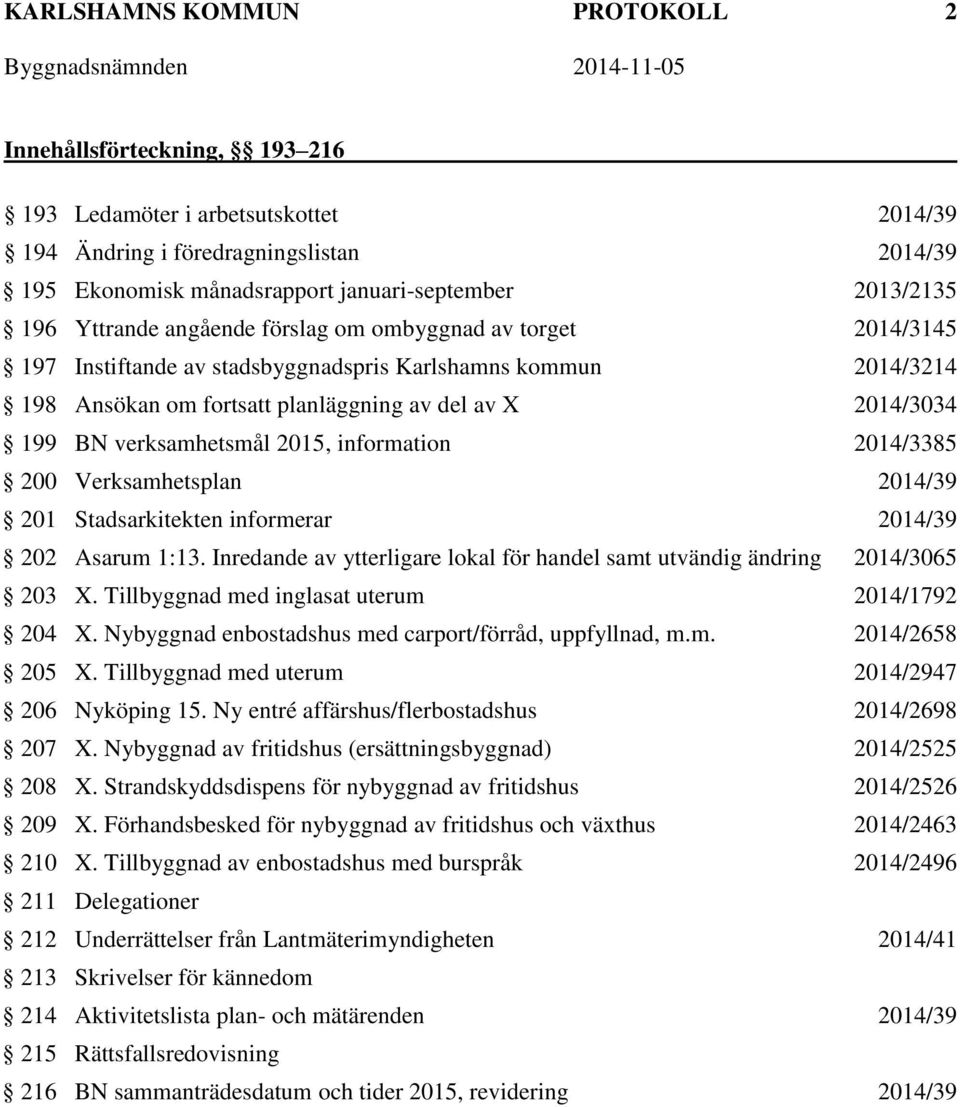 verksamhetsmål 2015, information 2014/3385 200 Verksamhetsplan 2014/39 201 Stadsarkitekten informerar 2014/39 202 Asarum 1:13.