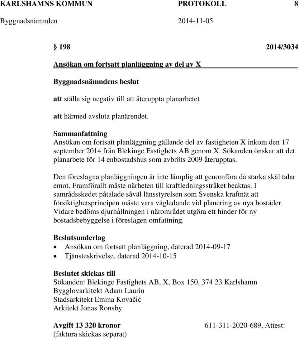 Sökanden önskar att det planarbete för 14 enbostadshus som avbröts 2009 återupptas. Den föreslagna planläggningen är inte lämplig att genomföra då starka skäl talar emot.