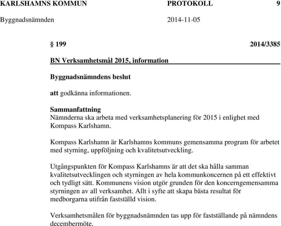 Kompass Karlshamn är Karlshamns kommuns gemensamma program för arbetet med styrning, uppföljning och kvalitetsutveckling.