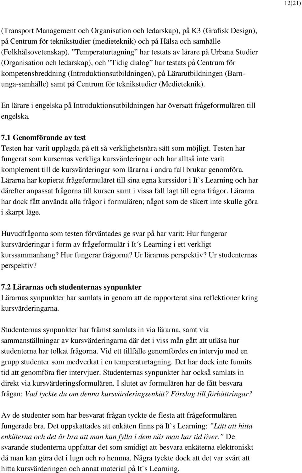 Lärarutbildningen (Barnunga-samhälle) samt på Centrum för teknikstudier (Medieteknik). En lärare i engelska på Introduktionsutbildningen har översatt frågeformulären till engelska. 7.