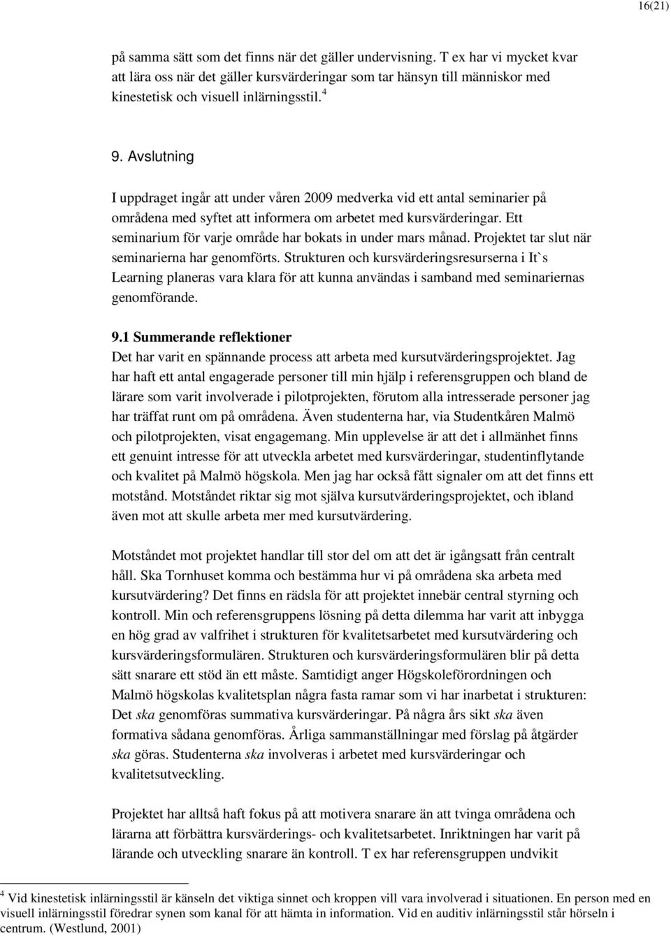 Avslutning I uppdraget ingår att under våren 2009 medverka vid ett antal seminarier på områdena med syftet att informera om arbetet med kursvärderingar.