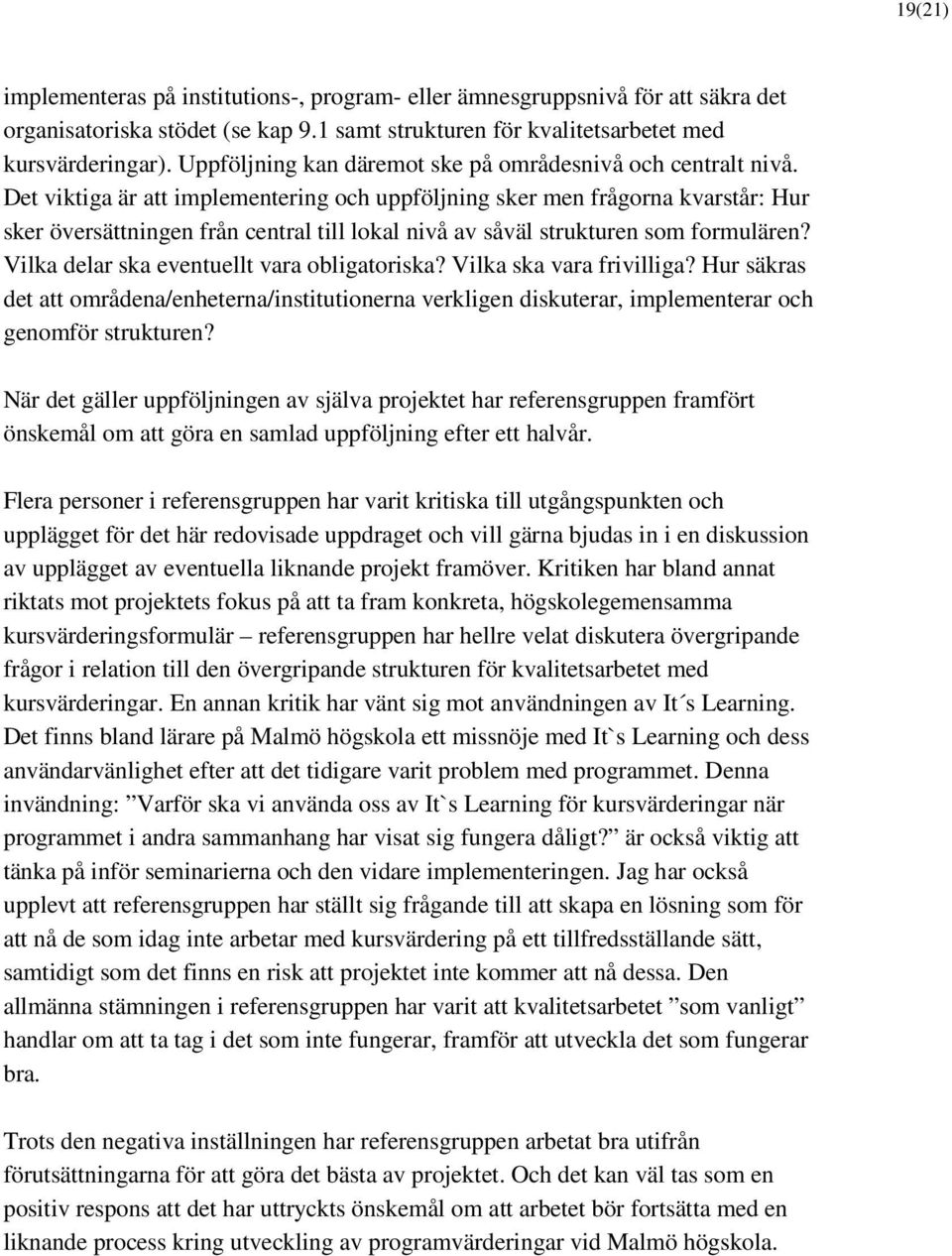 Det viktiga är att implementering och uppföljning sker men frågorna kvarstår: Hur sker översättningen från central till lokal nivå av såväl strukturen som formulären?