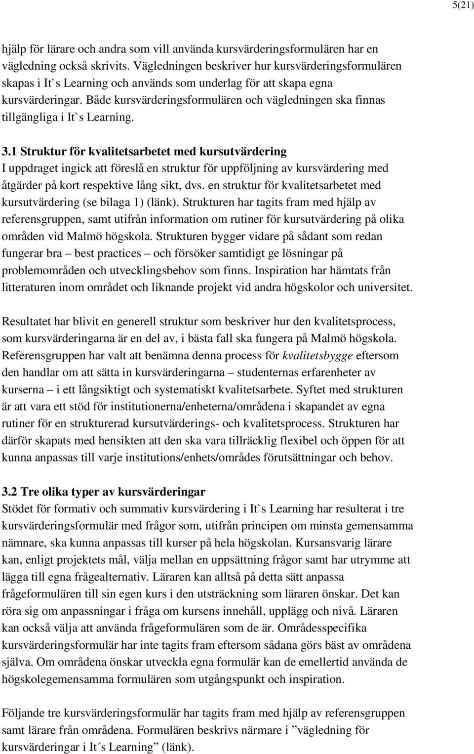 Både kursvärderingsformulären och vägledningen ska finnas tillgängliga i It`s Learning. 3.