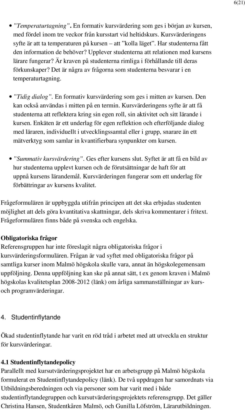 Är kraven på studenterna rimliga i förhållande till deras förkunskaper? Det är några av frågorna som studenterna besvarar i en temperaturtagning. Tidig dialog.