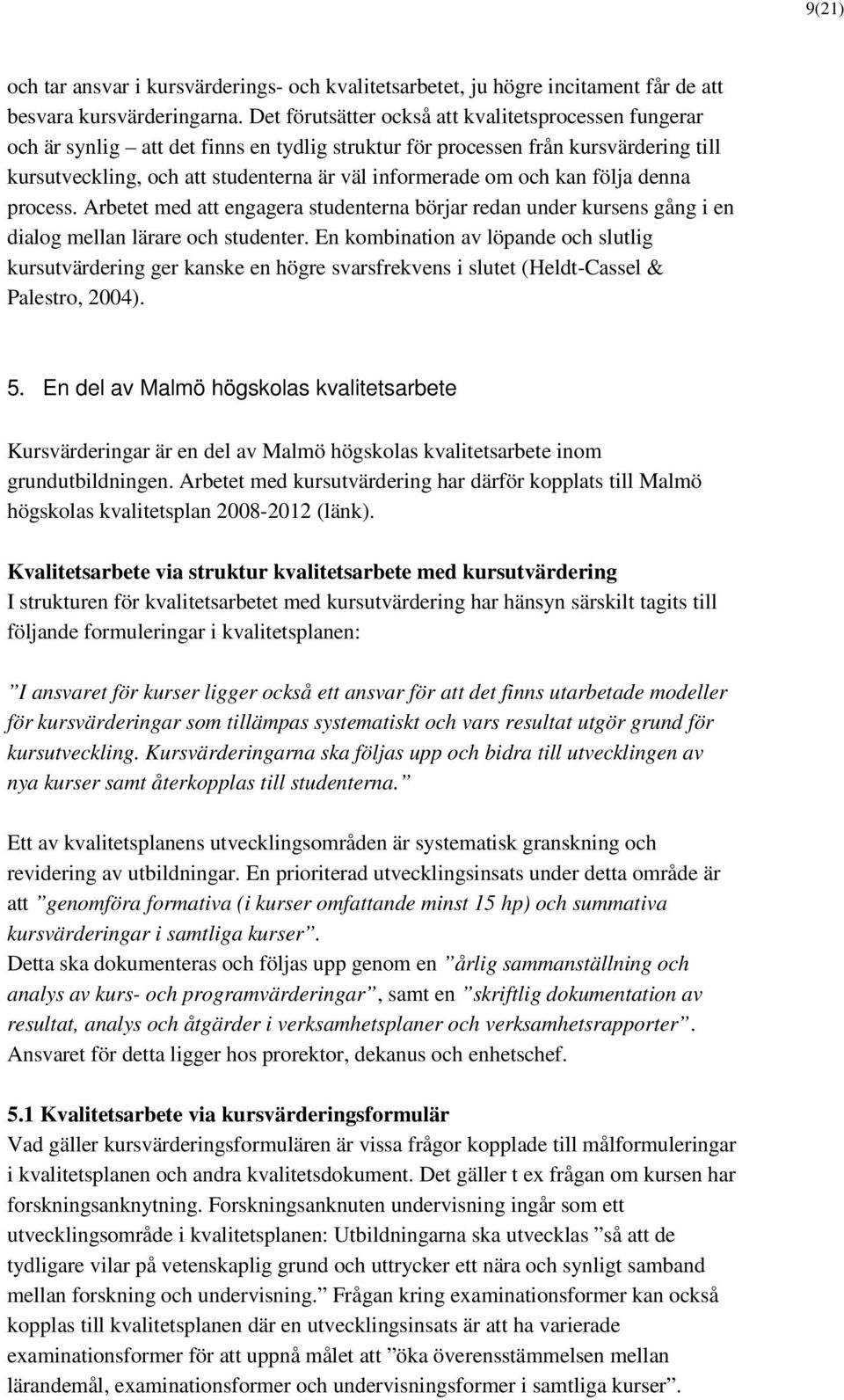 och kan följa denna process. Arbetet med att engagera studenterna börjar redan under kursens gång i en dialog mellan lärare och studenter.