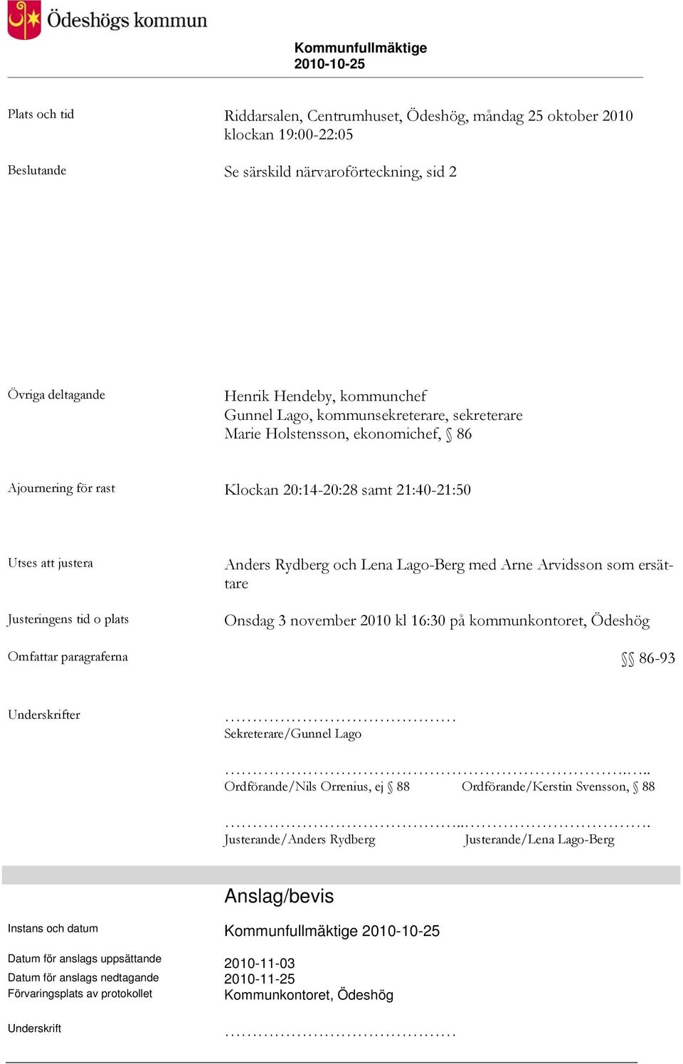 Lena Lago-Berg med Arne Arvidsson som ersättare Onsdag 3 november 2010 kl 16:30 på kommunkontoret, Ödeshög Omfattar paragraferna 86-93 Underskrifter Sekreterare/Gunnel Lago.