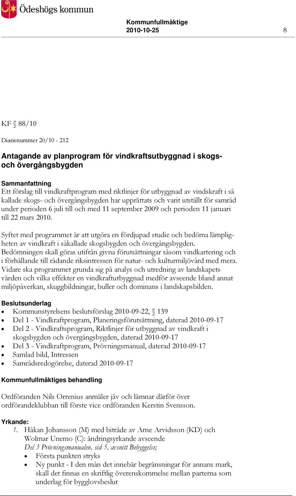 Syftet med programmet är att utgöra en fördjupad studie och bedöma lämpligheten av vindkraft i såkallade skogsbygden och övergångsbygden.