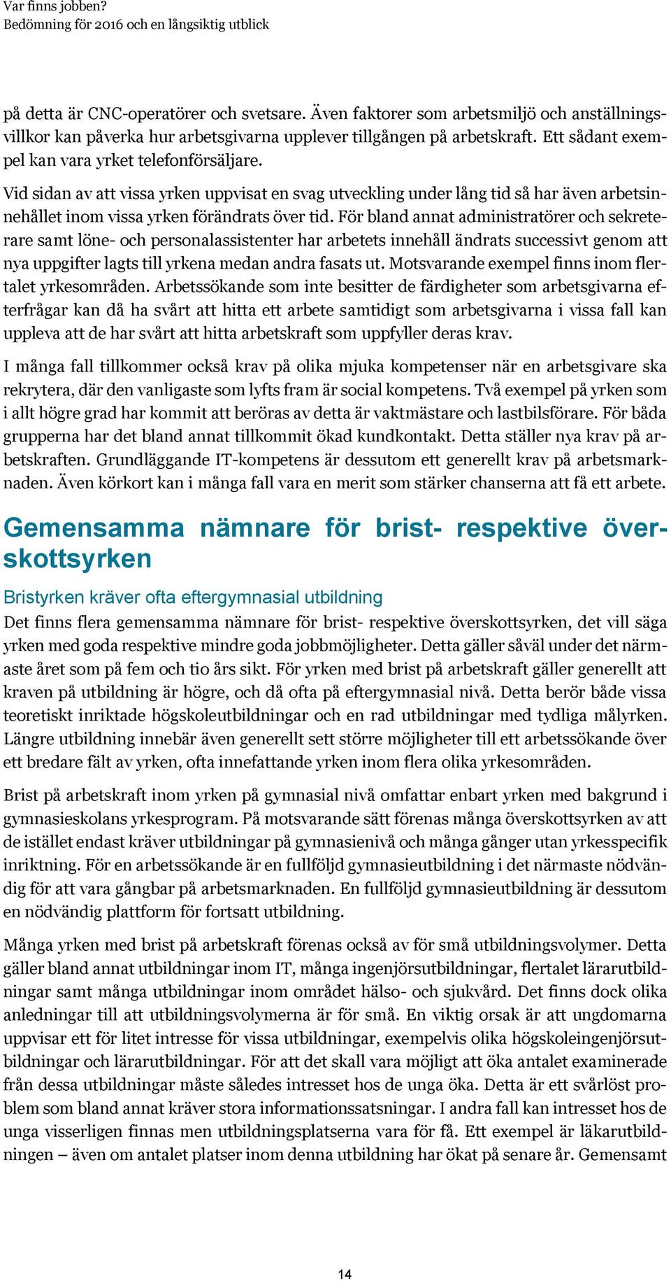 För bland annat administratörer och sekreterare samt löne- och personalassistenter har arbetets innehåll ändrats successivt genom att nya uppgifter lagts till yrkena medan andra fasats ut.