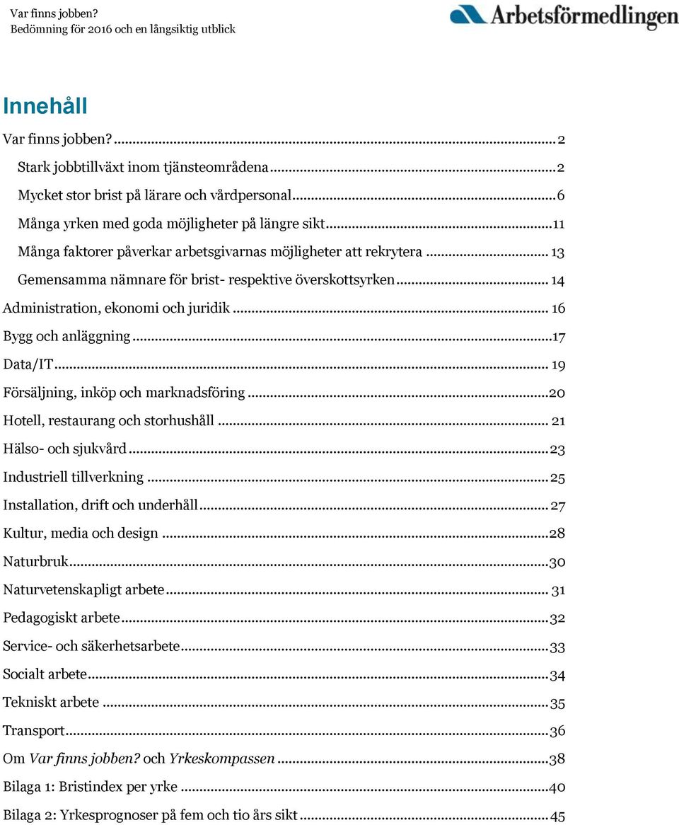 ..17 Data/IT... 19 Försäljning, inköp och marknadsföring... 20 Hotell, restaurang och storhushåll... 21 Hälso- och sjukvård... 23 Industriell tillverkning... 25 Installation, drift och underhåll.