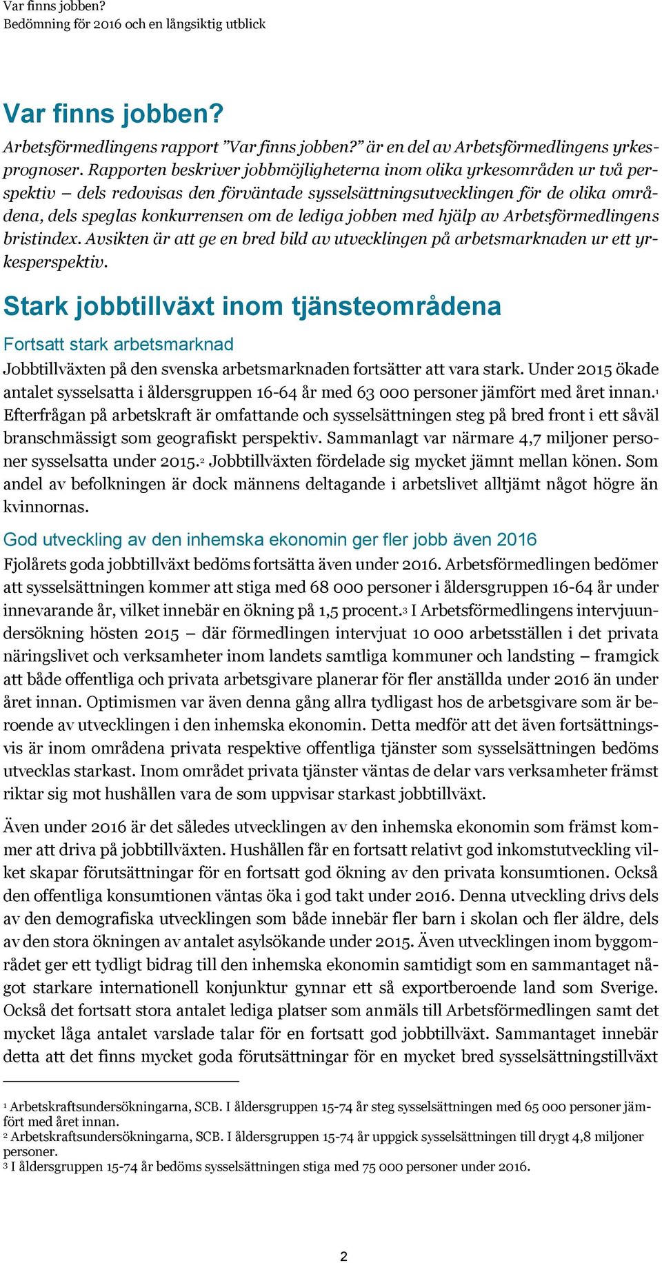 jobben med hjälp av Arbetsförmedlingens bristindex. Avsikten är att ge en bred bild av utvecklingen på arbetsmarknaden ur ett yrkesperspektiv.