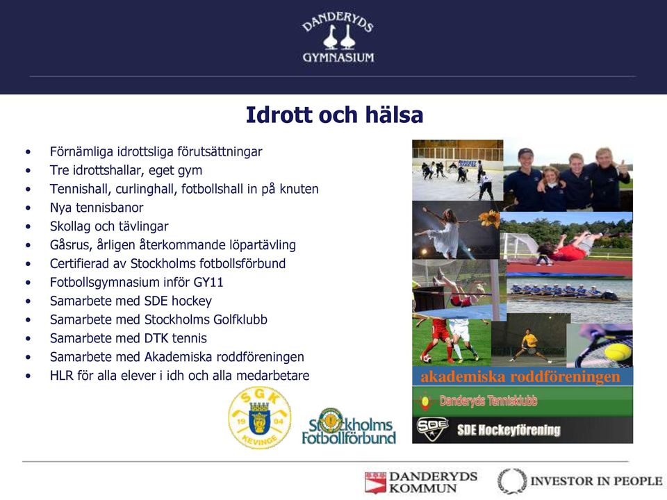 fotbollsförbund Fotbollsgymnasium inför GY11 Samarbete med SDE hockey Samarbete med Stockholms Golfklubb Samarbete med