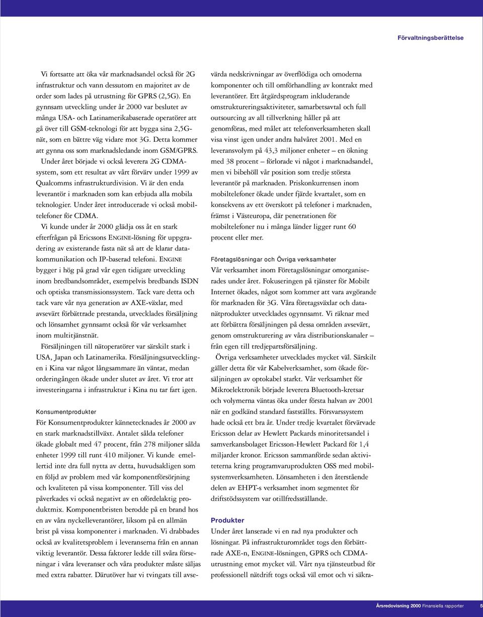 Detta kommer att gynna oss som marknadsledande inom GSM/GPRS. Under året började vi också leverera 2G CDMAsystem, som ett resultat av vårt förvärv under 1999 av Qualcomms infrastrukturdivision.