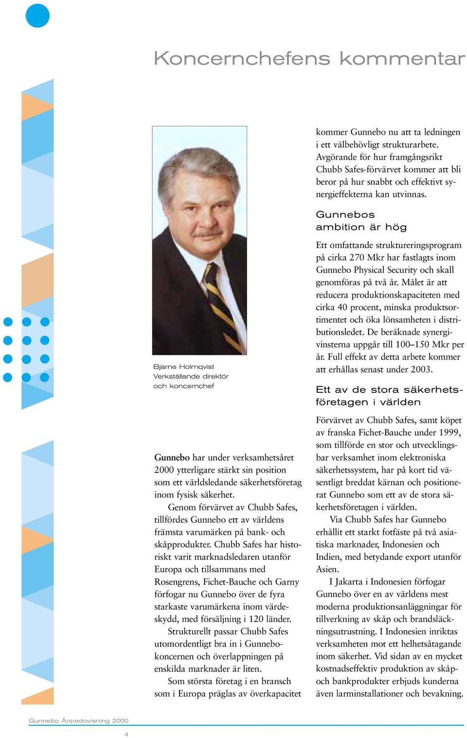 Gunnebos ambition är hög Bjarne Holmqvist Verkställande direktör och koncernchef Gunnebo har under verksamhetsåret 2000 ytterligare stärkt sin position som ett världsledande säkerhetsföretag inom