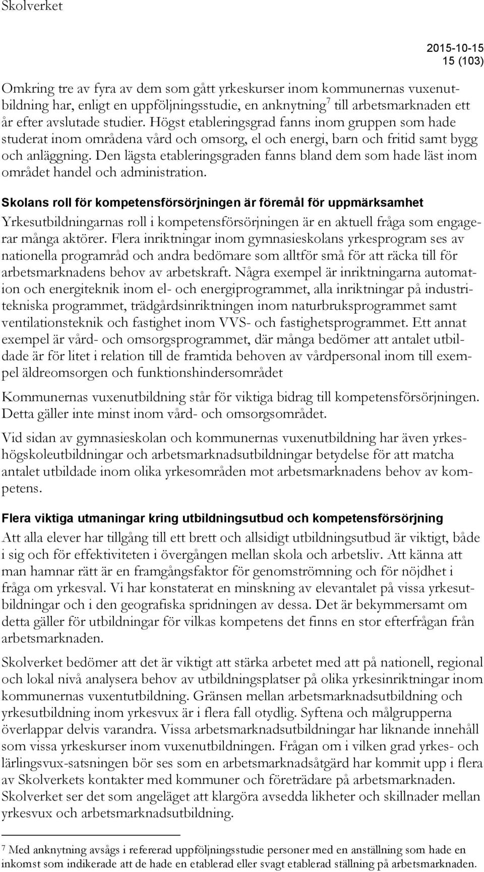 Den lägsta etableringsgraden fanns bland dem som hade läst inom området handel och administration.