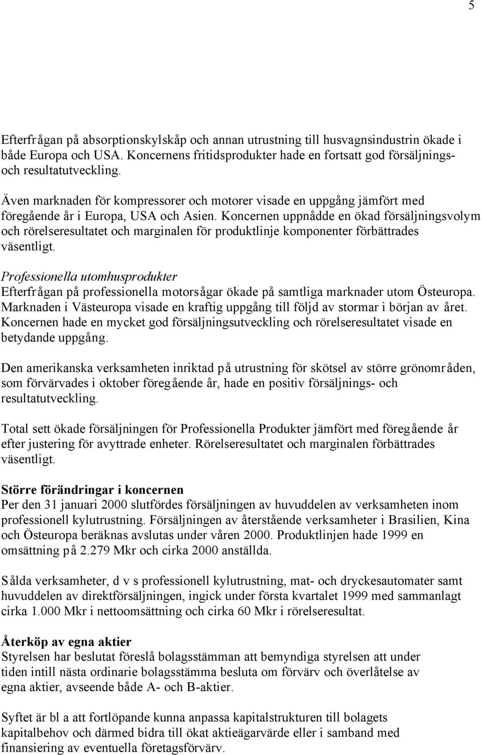 Koncernen uppnådde en ökad försäljningsvolym och rörelseresultatet och marginalen för produktlinje komponenter förbättrades väsentligt.