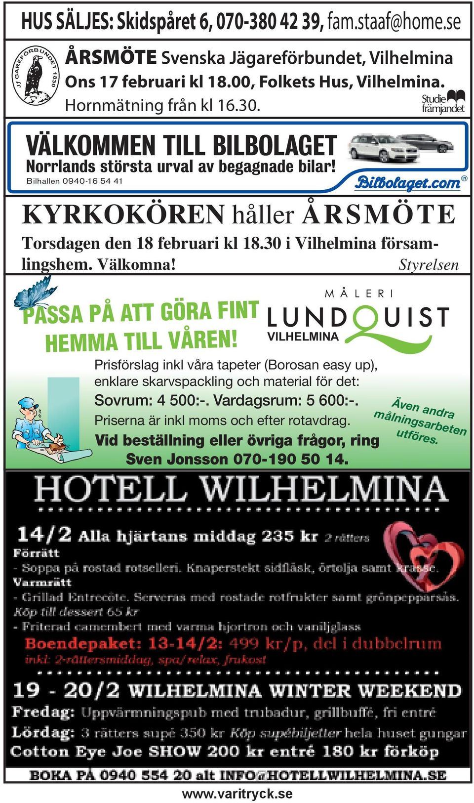 Bilhallen 0940-16 54 41 KYRKOKÖREN håller ÅRSMÖTE Torsdagen den 18 februari kl 18.30 i Vilhelmina församlingshem. Välkomna! Styrelsen PASSA PÅ ATT GÖRA FINT HEMMA TILL VÅREN!