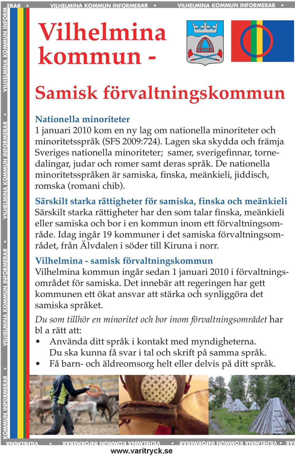 se Vilhelmina kommun - Samisk förvaltningskommun Nationella minoriteter 1 januari 2010 kom en ny lag om nationella minoriteter och minoritetsspråk (SFS 2009:724).
