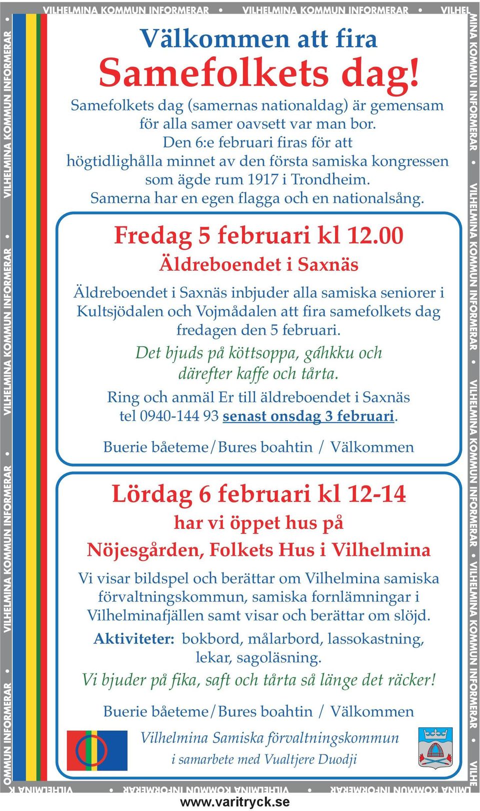 00 Äldreboendet i Saxnäs Äldreboendet i Saxnäs inbjuder alla samiska seniorer i Kultsjödalen och Vojmådalen att fira samefolkets dag fredagen den 5 februari.