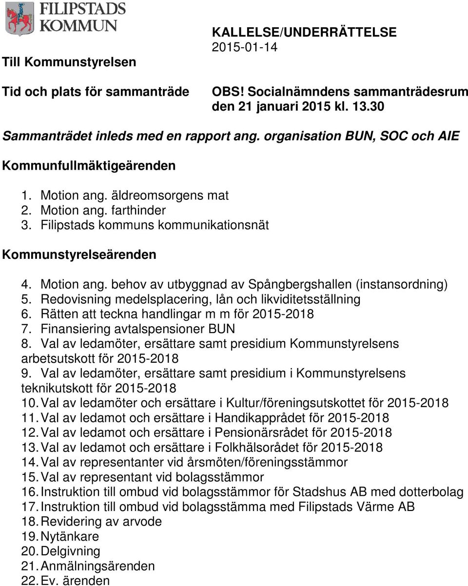 Redovisning medelsplacering, lån och likviditetsställning 6. Rätten att teckna handlingar m m för 2015-2018 7. Finansiering avtalspensioner BUN 8.