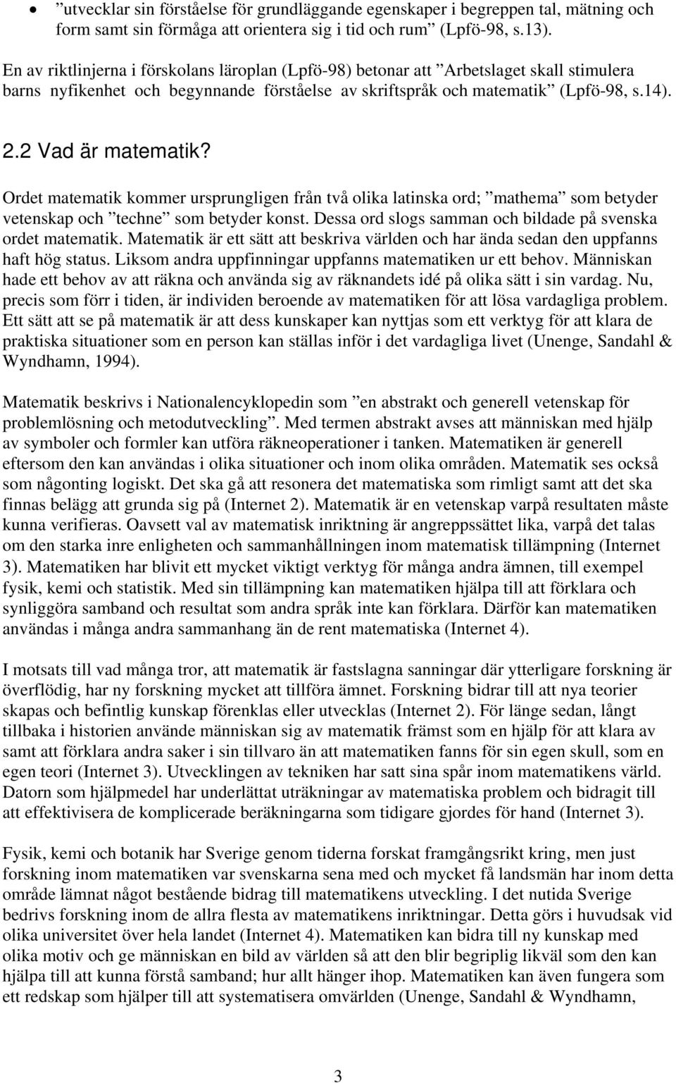 2 Vad är matematik? Ordet matematik kommer ursprungligen från två olika latinska ord; mathema som betyder vetenskap och techne som betyder konst.